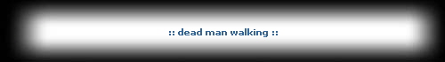 :: dead man walking ::